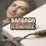 Pinișor - Sarcasm isn't an attitude, it's an art