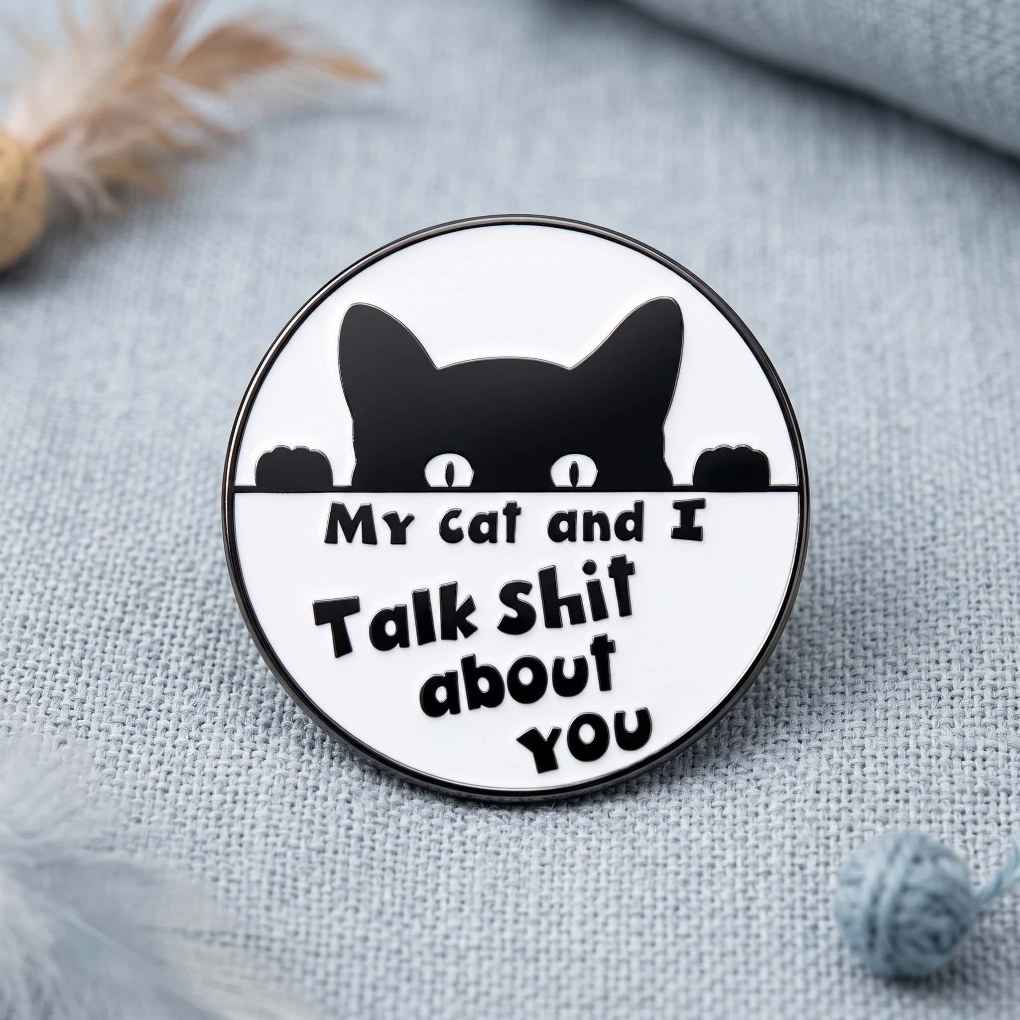 O2-Brosa-pin-319 Pinișor - My Cat and I Talk Shit About You - imagine 1