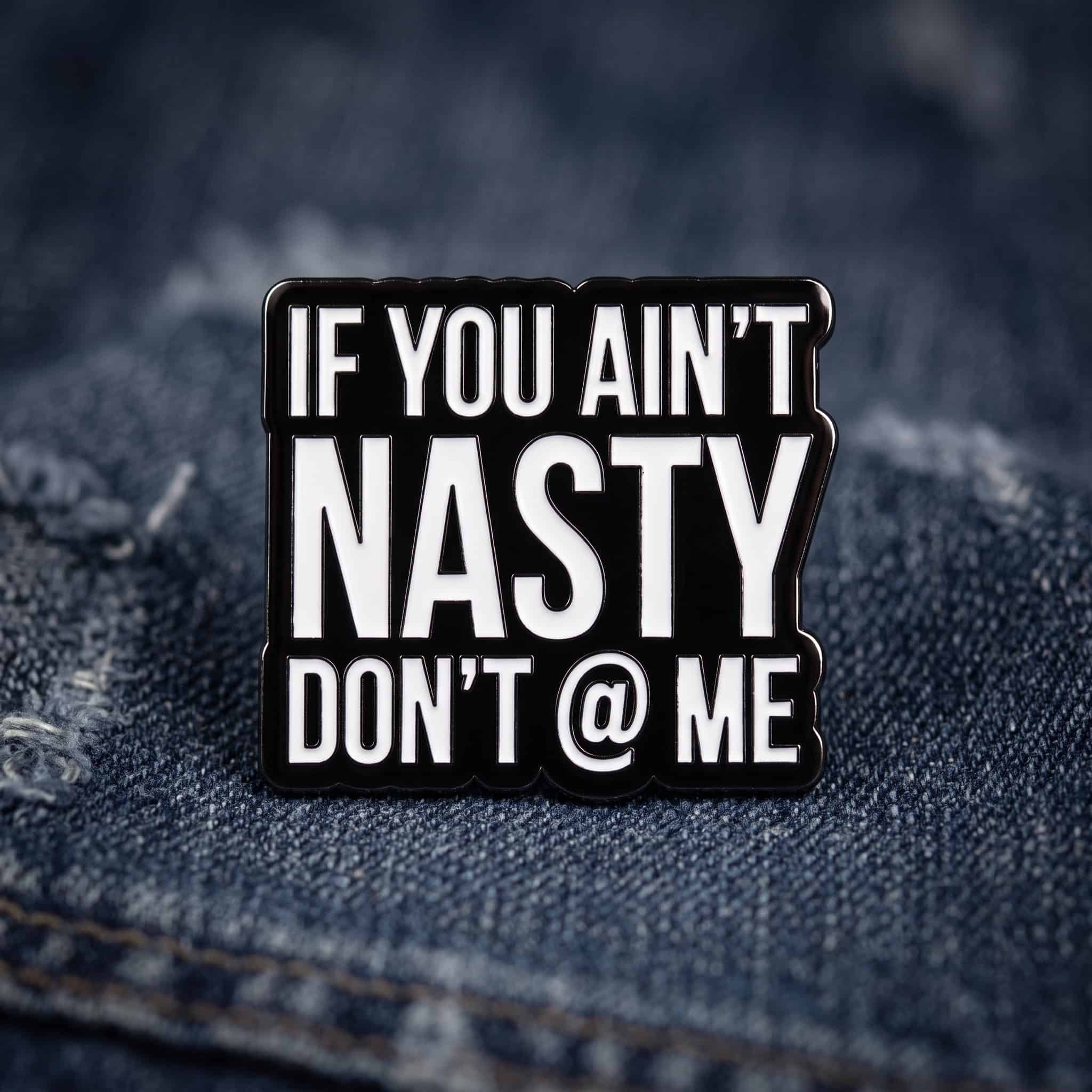 O3-Brosa-pin-258 Pinișor - If You Ain't Nasty Don't @ Me - imagine 1
